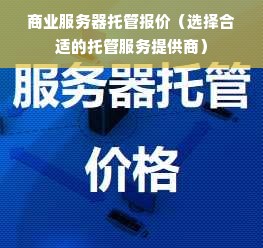 商业服务器托管报价（选择合适的托管服务提供商）