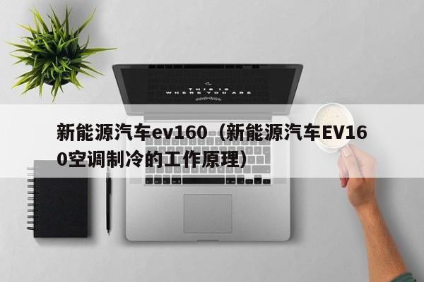 新能源汽车ev160（新能源汽车EV160空调制冷的工作原理）