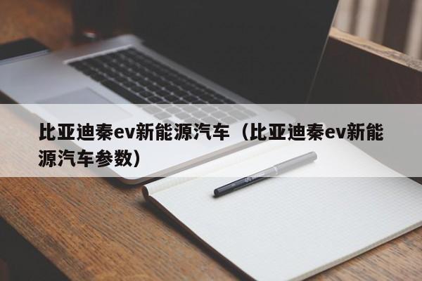 比亚迪秦ev新能源汽车（比亚迪秦ev新能源汽车参数）