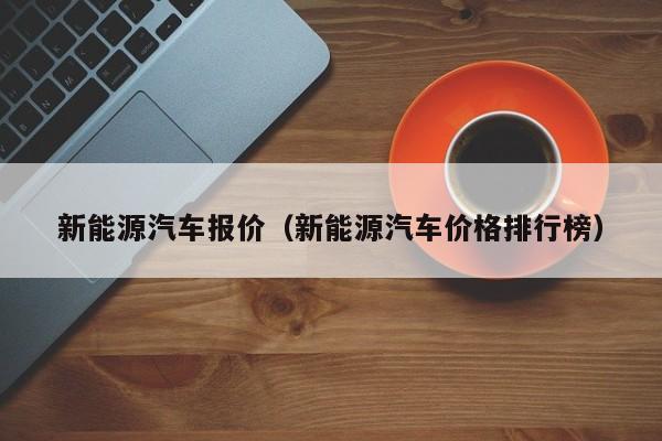 新能源汽车报价（新能源汽车价格排行榜）